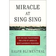 Miracle at Sing Sing : How One Man Transformed the Lives of America's Most Dangerous Prisoners