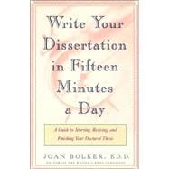 Writing Your Dissertation in Fifteen Minutes a Day A Guide to Starting, Revising, and Finishing Your Doctoral Thesis