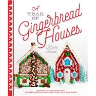 A Year of Gingerbread Houses Making & Decorating Gingerbread Houses for all Seasons