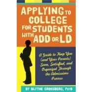 Applying to College for Students with Add or LD: A Guide to Keep You (and Your Parents) Sane, Satisfied, and Organized Through the Admission Process
