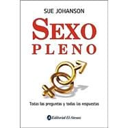 Sexo Pleno/ Sex, Sex and More Sex: Todas Las Preguntas Y Todas Las Respuestas/ All the Questions and All The Answers