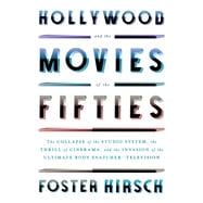 Hollywood and the Movies of the Fifties The Collapse of the Studio System, the Thrill of Cinerama, and the Invasion of the Ultimate Body Snatcher--Television