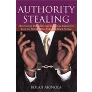 Authority Stealing: How Greedy Politicians and Corporate Executives Loot the World's Most Populous Black Nation