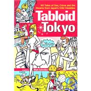 Tabloid Tokyo 101 Tales of Sex, Crime and the Bizarre from Japan's Wild Weeklies