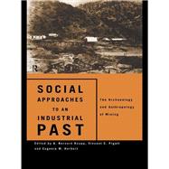 Social Approaches to an Industrial Past : The Archaeology and Anthropology of Mining