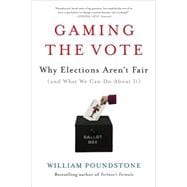 Gaming the Vote Why Elections Aren't Fair (and What We Can Do About It)