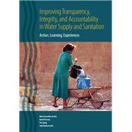 Improving Transparency, Integrity, and Accountability in Water Supply and Sanitation : Action, Learning, Experiences
