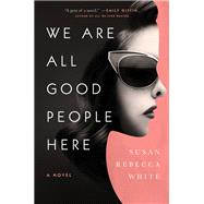 We Are All Good People Here A Novel