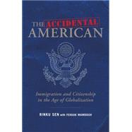 Accidental American : Immigration and Citizenship in the Age of Globalization