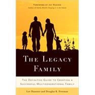 The Legacy Family The Definitive Guide to Creating a Successful Multigenerational Family