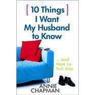 10 Things I Want My Husband to Know : And How to Tell Him