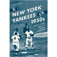 The New York Yankees of the 1950s Mantle, Stengel, Berra, and a Decade of Dominance