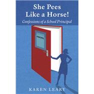 She Pees Like a Horse Confessions of a School Principal
