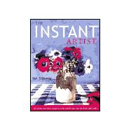 The Instant Artist 40 Quick and Easy Projects that Teach You How to Draw and Paint