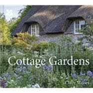 Cottage Gardens A Celebration of Britain's Most Beautiful Cottage Gardens, with Advice on Making Your Own