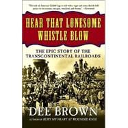 Hear That Lonesome Whistle Blow : The Epic Story of the Transcontinental Railroads