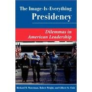 The Image Is Everything Presidency: Dilemmas In American Leadership