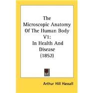 Microscopic Anatomy of the Human Body V1 : In Health and Disease (1852),9780548898925