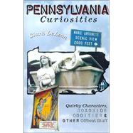 Pennsylvania Curiosities : Quirky Characters, Roadside Oddities and Other Offbeat Stuff