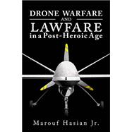 Drone Warfare and Lawfare in a Post-heroic Age
