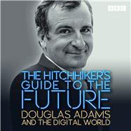 The Hitchhiker's Guide to the Future Douglas Adams and the digital world