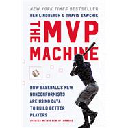 The MVP Machine How Baseball's New Nonconformists Are Using Data to Build Better Players