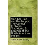 Wah-Kee-Nah and Her People : The Curious Customs, Traditions, and Legends of the North American Indians