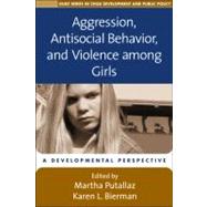 Aggression, Antisocial Behavior, and Violence among Girls : A Developmental Perspective
