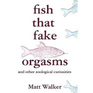 Fish That Fake Orgasms and Other Zoological Curiosities