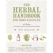 The Herbal Handbook for Home and Health 501 Recipes for Healthy Living, Green Cleaning, and Natural Beauty