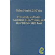 Friendship and Faith: Cistercian Men, Women, and Their Stories, 1100-1250