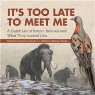 It's Too Late to Meet Me : A Quick List of Extinct Animals and What They Looked Like | Extinction Evolution Grade 3 | Children's Biology Books