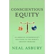 Conscientious Equity An American Entrepreneur's Solutions to the World's Greatest Problems