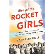 Rise of the Rocket Girls The Women Who Propelled Us, from Missiles to the Moon to Mars,9780316338929