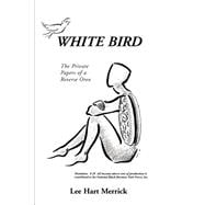 White Bird : The Private Papers of a Reverse Oreo