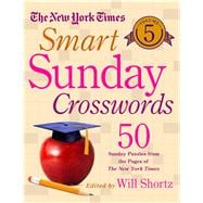 The New York Times Smart Sunday Crosswords Volume 5 50 Sunday Puzzles from the Pages of The New York Times