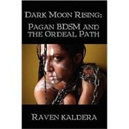 Dark Moon Rising: Pagan Bdsm & the Ordeal Path
