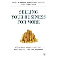 Selling Your Business for More Maximizing Returns for You, Your Family, and the Business