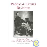 Prodigal Father Revisited : Artists and Writers in the World of John Butler Yeats