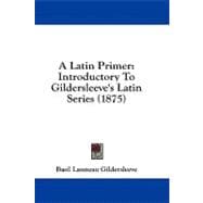 Latin Primer : Introductory to Gildersleeve's Latin Series (1875)