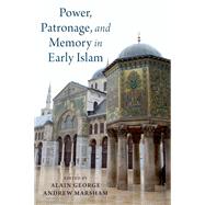Power, Patronage, and Memory in Early Islam Perspectives on Umayyad Elites