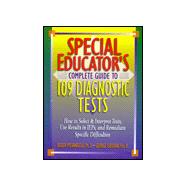 Special Educator's Complete Guide to 109 Diagnostic Tests : How to Select and Interpret Tests, Use Results in IEPs and Remediate Specific Difficulties