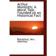 Arthur Monteith: A Moral Tale, Founded on an Historical Fact