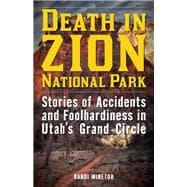 Death in Zion National Park Stories of Accidents and Foolhardiness in Utah's Grand Circle