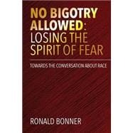 No Bigotry Allowed: Losing the Spirit of Fear: Towards the Conversation about Race