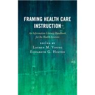 Framing Health Care Instruction An Information Literacy Handbook for the Health Sciences