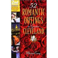 52 Romantic Outings In Greater Cleveland: Easy-to-follow Recipes For Romantic Adventure-for An Hour, An Evening, Or A Day