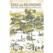 Exile and Belonging Refugees and State Policy in South Asia