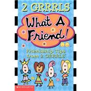 What A Friend-- Friendship Tips From 2 Grrrls What A Friend-- Friendship Tips From 2 Grrrls