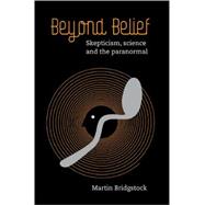 Beyond Belief: Skepticism, Science and the Paranormal